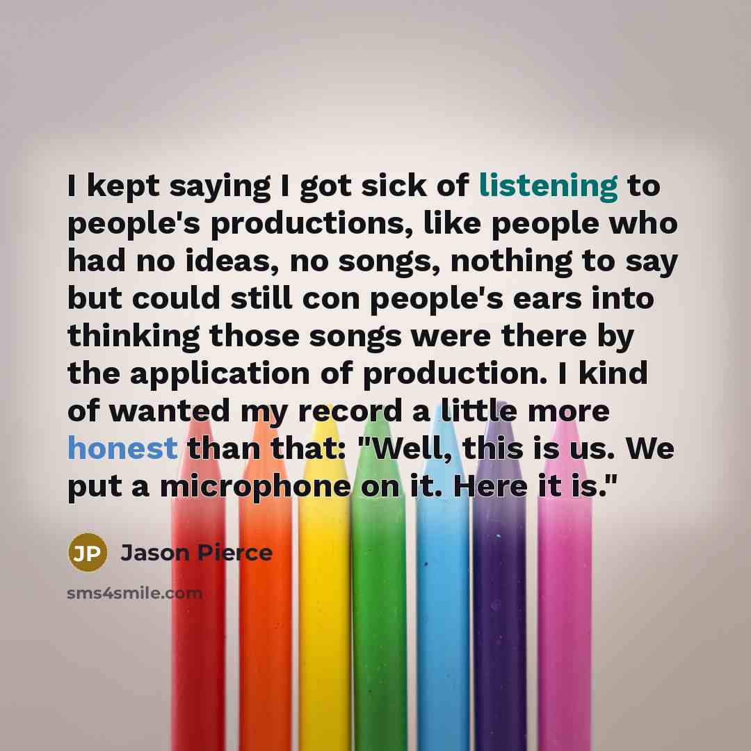 “I kept saying I got sick of listening to people's…” quote by Jason Pierce