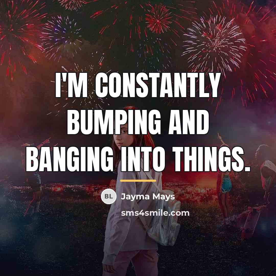 “I'm constantly bumping and banging into things.…” quote by Jayma Mays