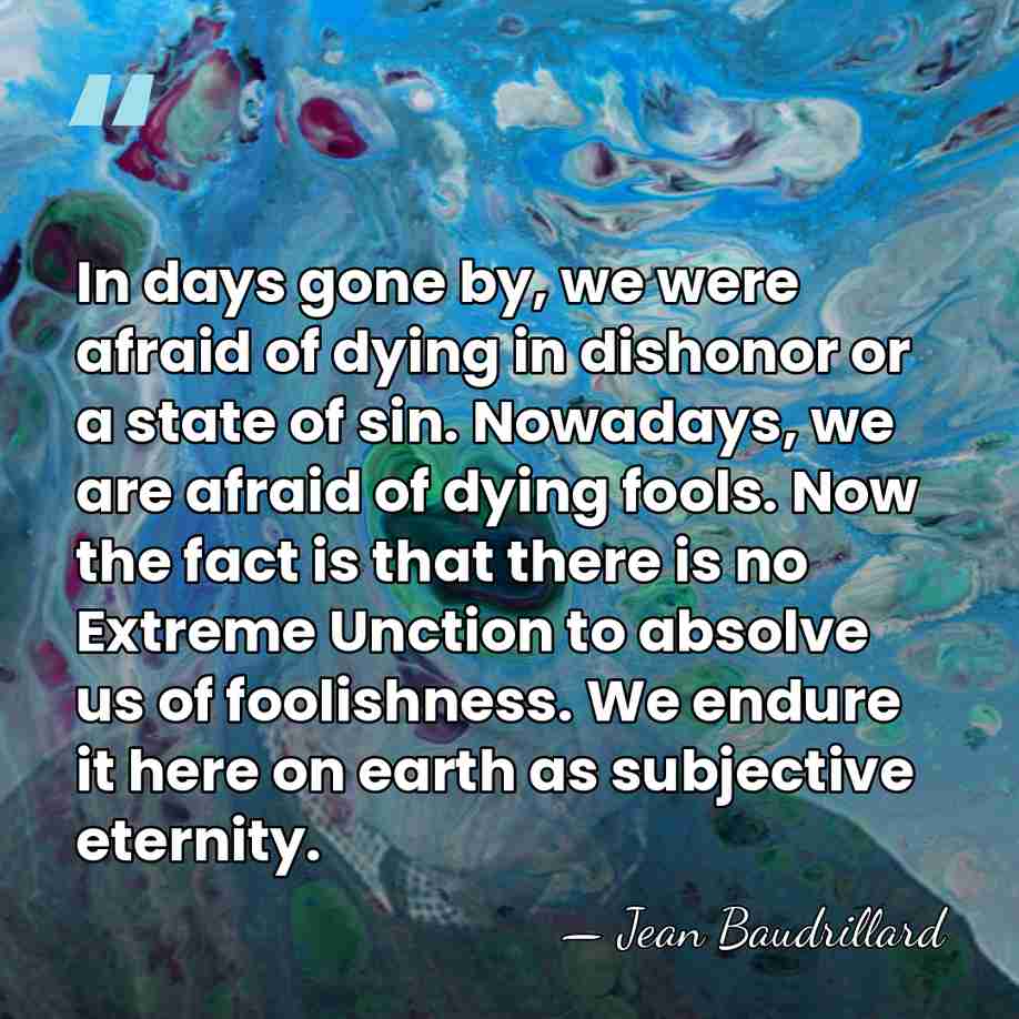 In days gone by, we were afraid of dying in dishonor or&hellip; - Jean Baudrillard