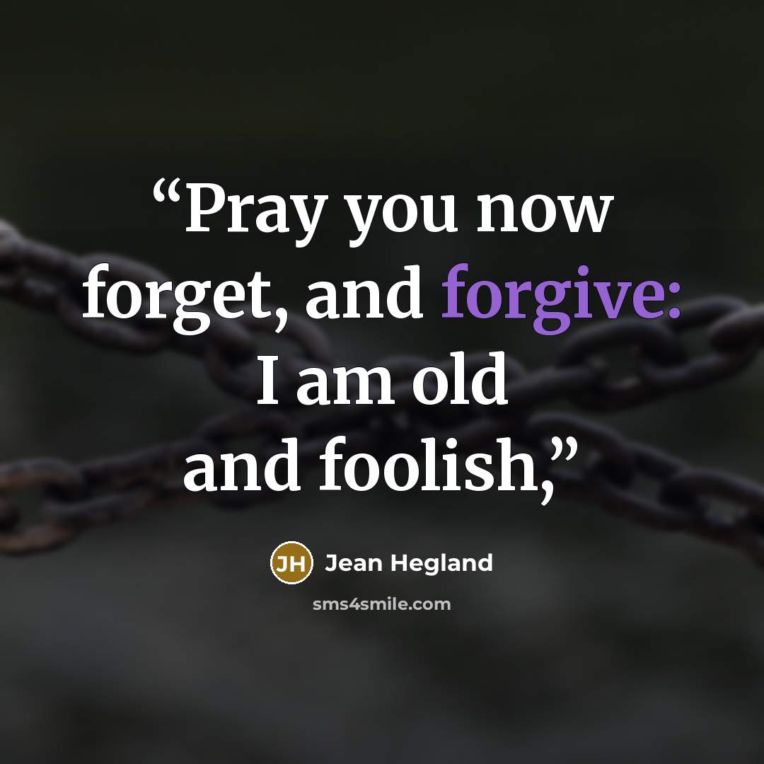 “Pray you now forget, and forgive: I am old and foolish,” quote by Jean Hegland