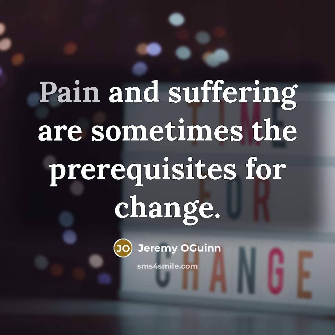 “Pain and suffering are sometimes the prerequisites for change.…” quote by Jeremy OGuinn