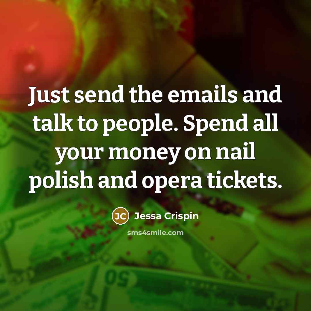 “Just send the emails and talk to people. Spend all…” quote by Jessa Crispin