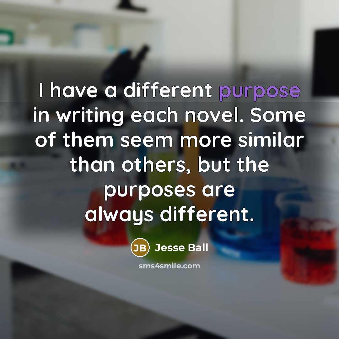 “I have a different purpose in writing each novel. Some…” quote by Jesse Ball