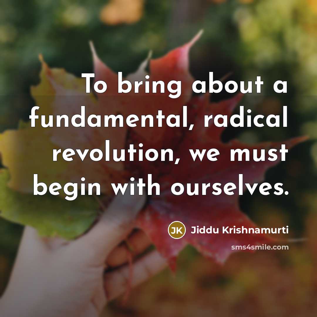 “To bring about a fundamental, radical revolution, we must begin…” quote by Jiddu Krishnamurti