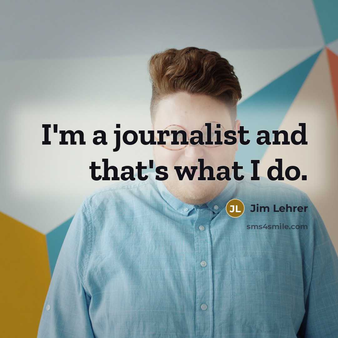“I'm a journalist and that's what I do.…” quote by Jim Lehrer