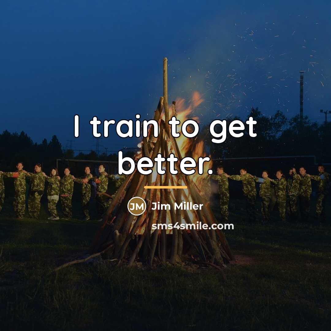 “I train to get better.…” quote by Jim Miller