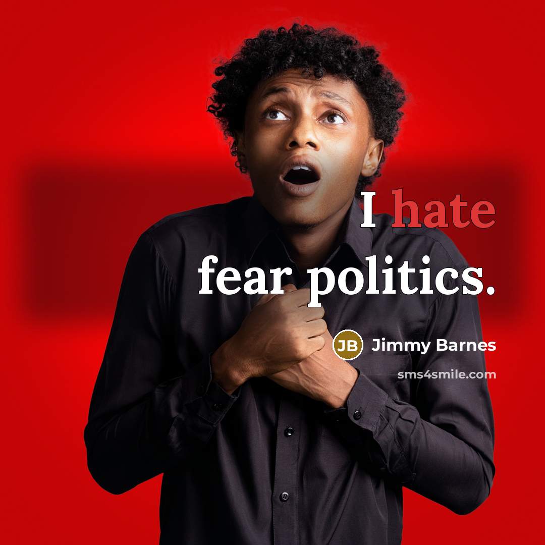 “I hate fear politics.…” quote by Jimmy Barnes