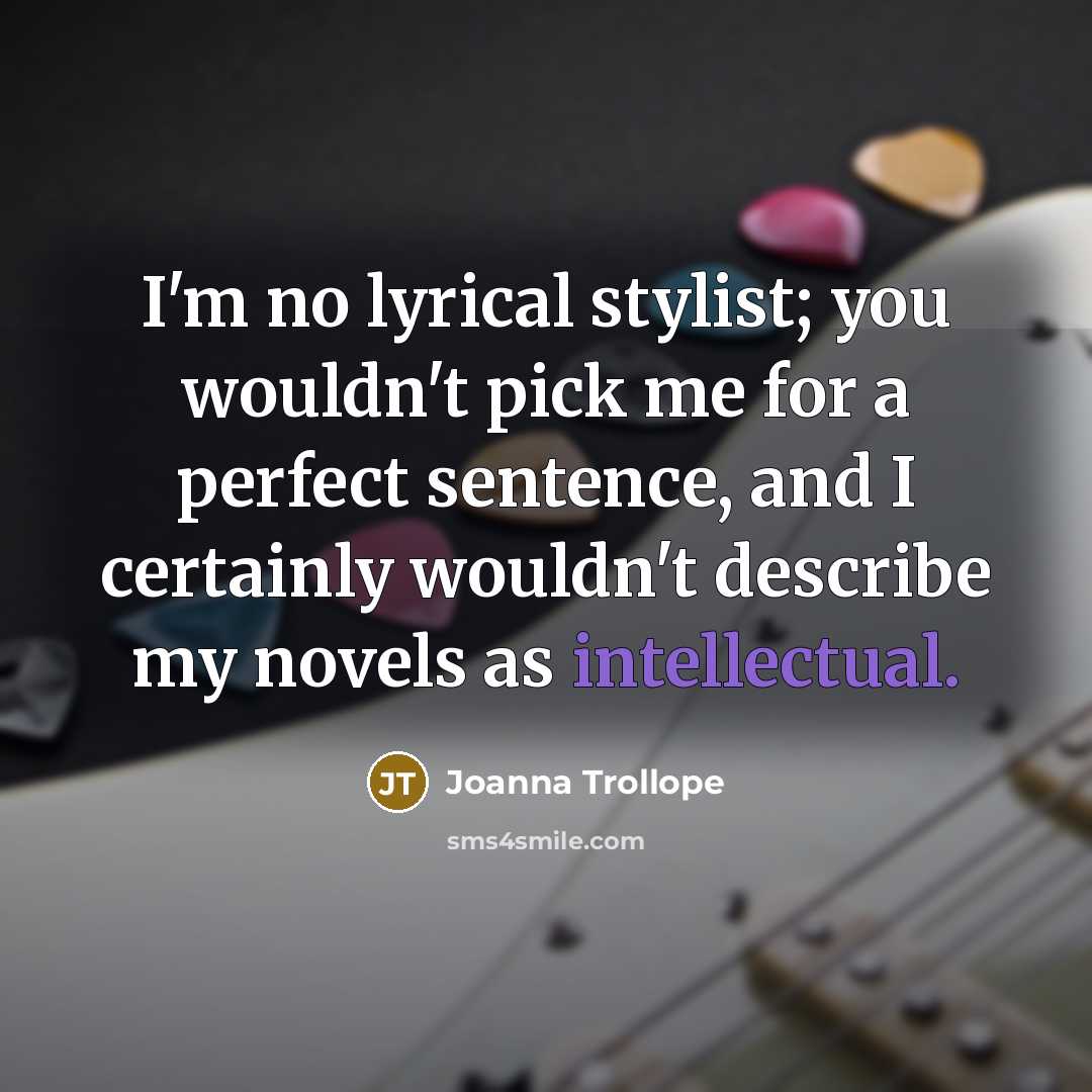 “I'm no lyrical stylist; you wouldn't pick me for a…” quote by Joanna Trollope