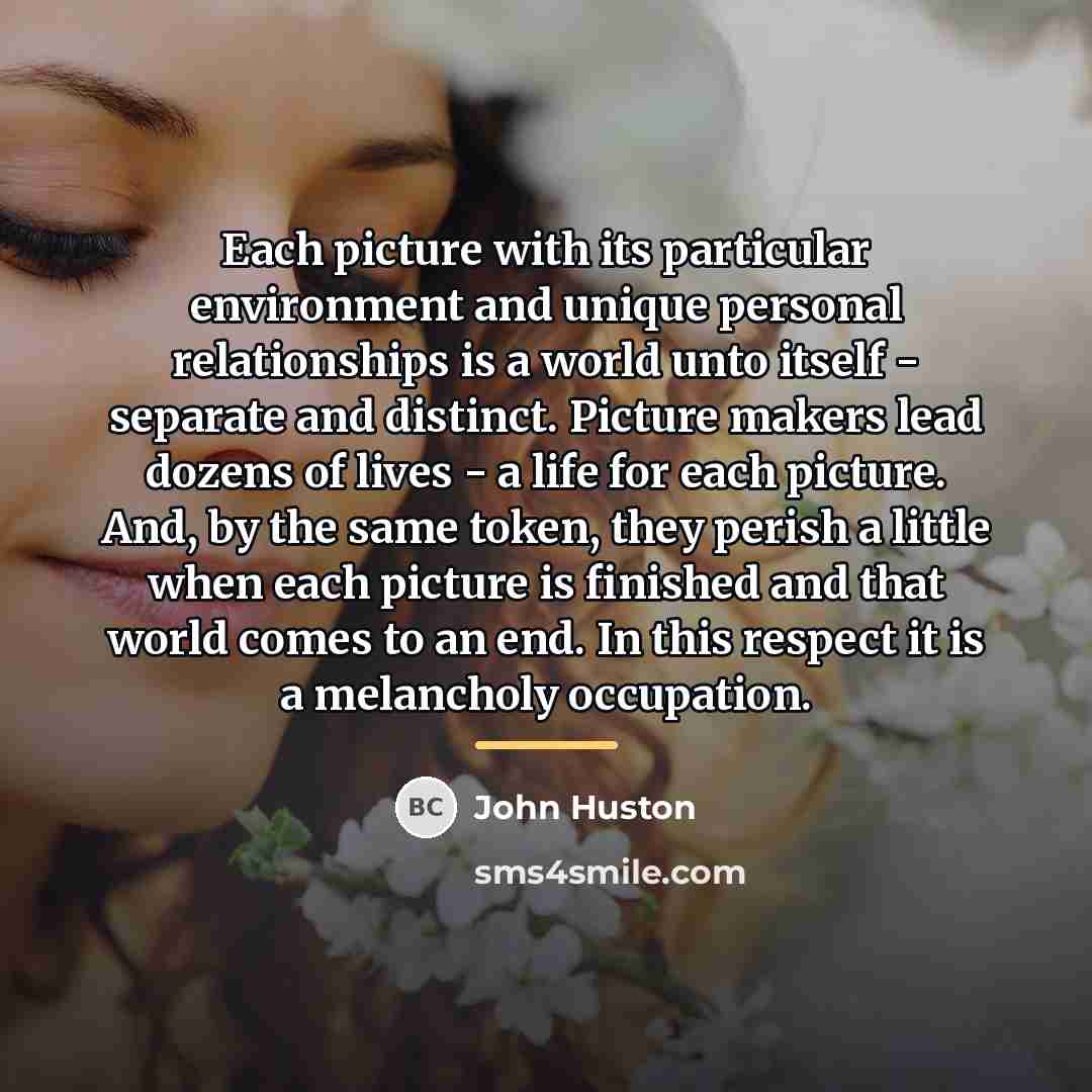 “Each picture with its particular environment and unique personal relationships…” quote by John Huston