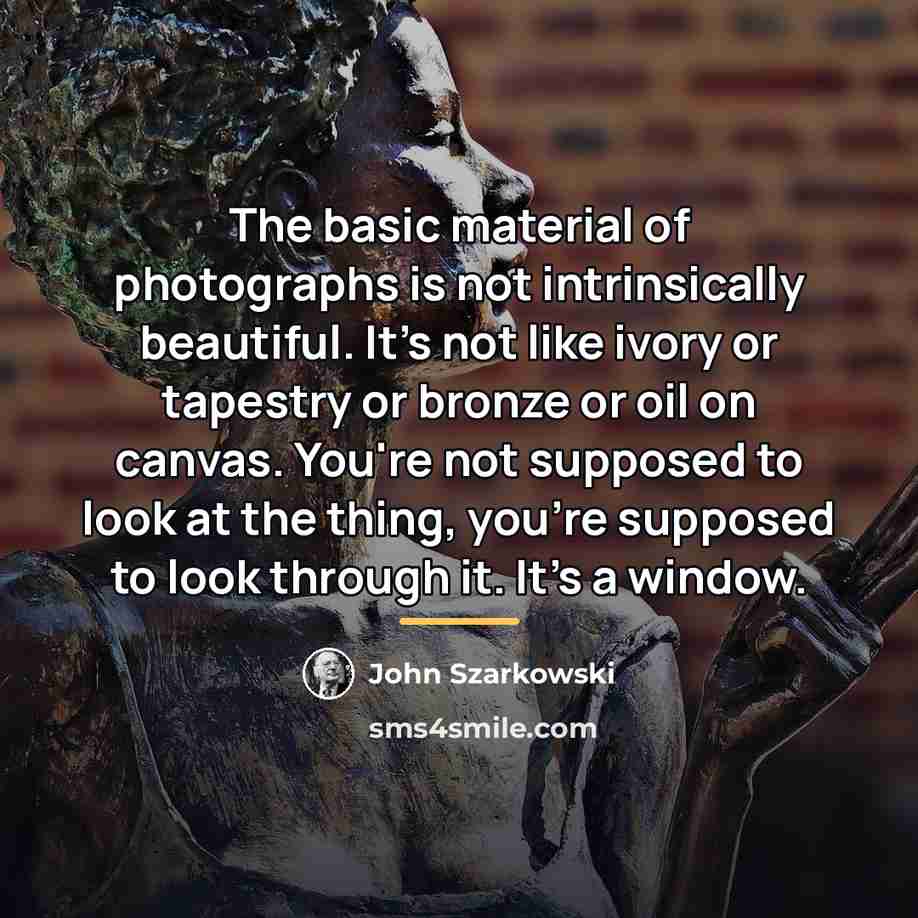 “The basic material of photographs is not intrinsically beautiful. It's…” quote by John Szarkowski