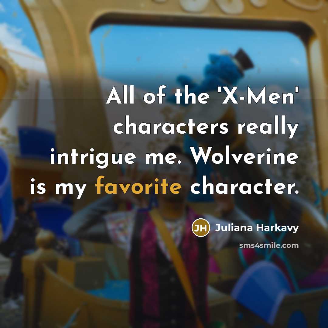 “All of the 'X-Men' characters really intrigue me. Wolverine is…” quote by Juliana Harkavy