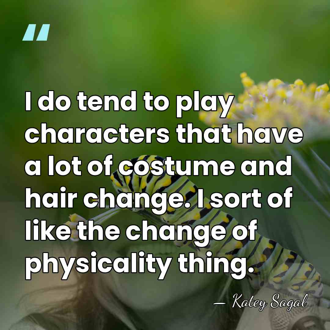 I do tend to play characters that have a lot of costume&hellip; - Katey Sagal