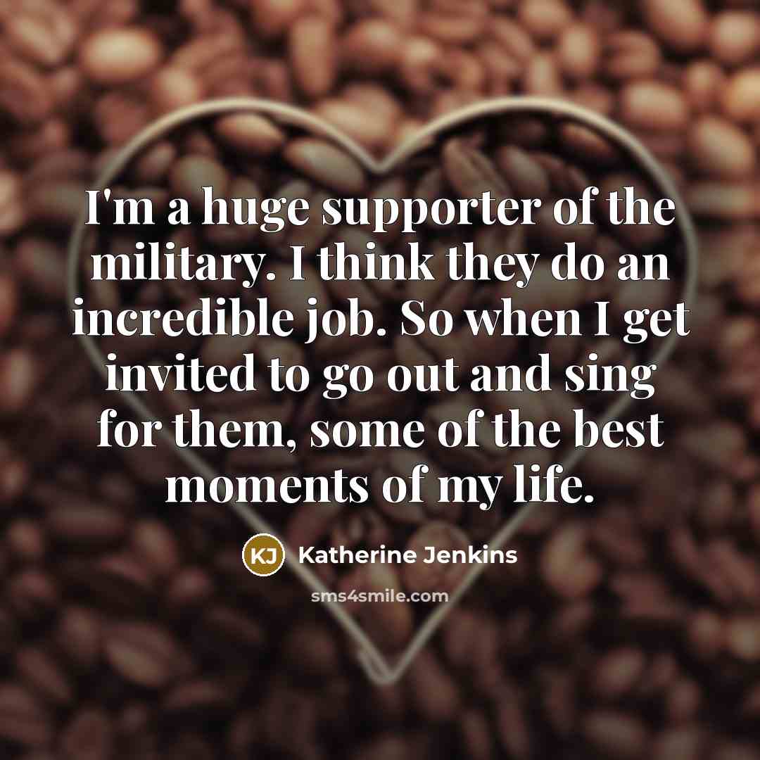 “I'm a huge supporter of the military. I think they…” quote by Katherine Jenkins