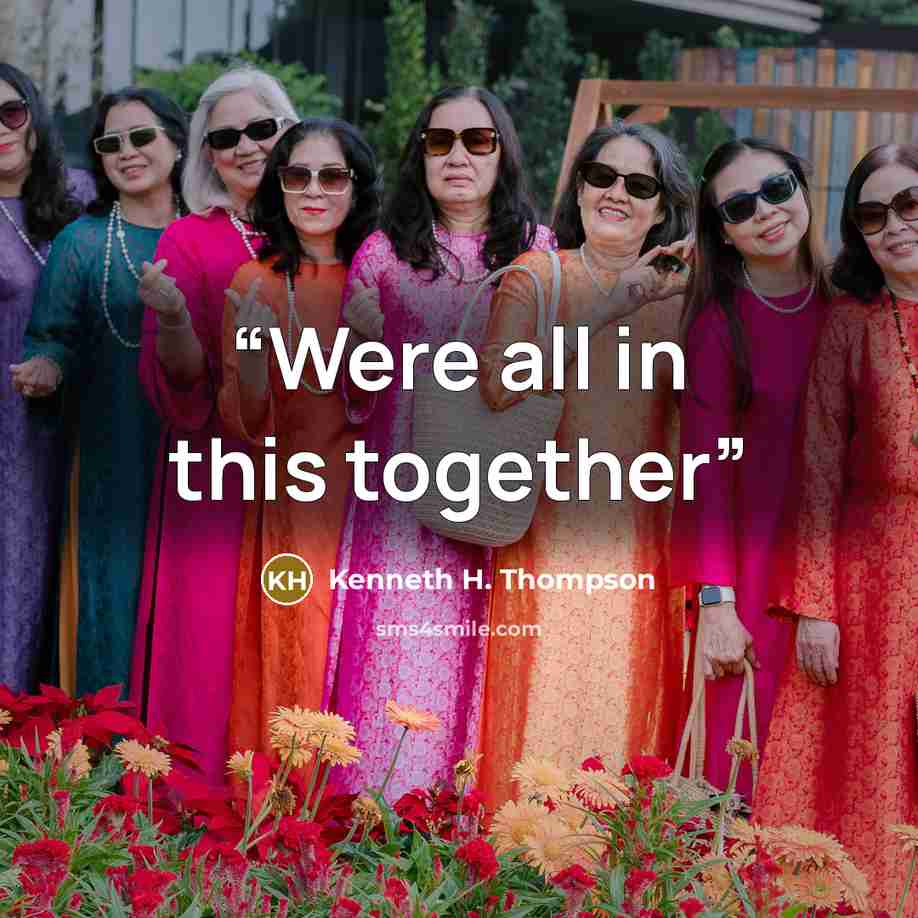 “Were all in this together” quote by Kenneth H. Thompson
