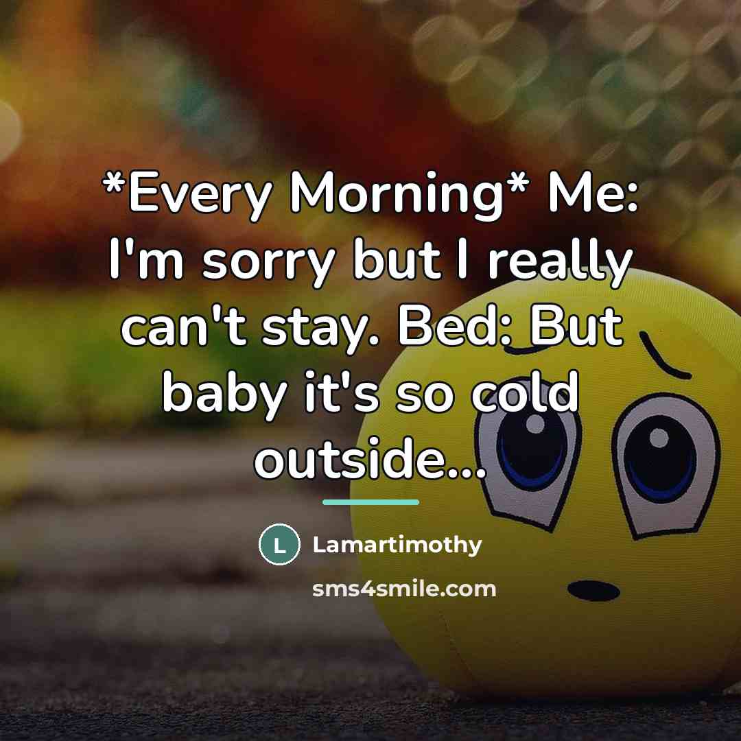 “*Every Morning* Me: I'm sorry but I really can't stay.…” quote by Lamartimothy