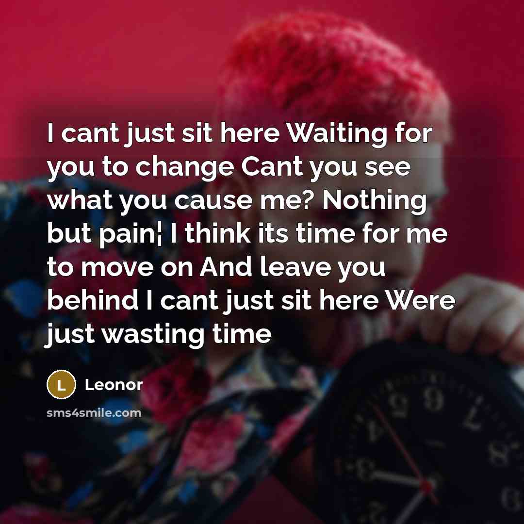 “I cant just sit here Waiting for you to change…” quote by Leonor
