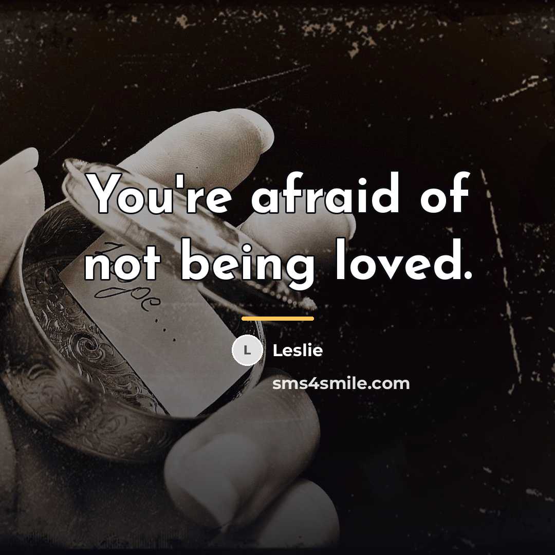 “You're afraid of not being loved.…” quote by Leslie