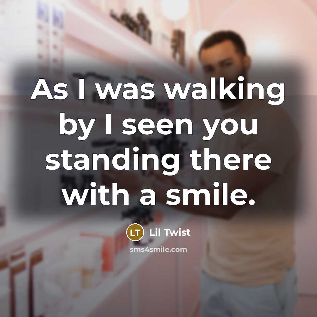 “As I was walking by I seen you standing there…” quote by Lil Twist