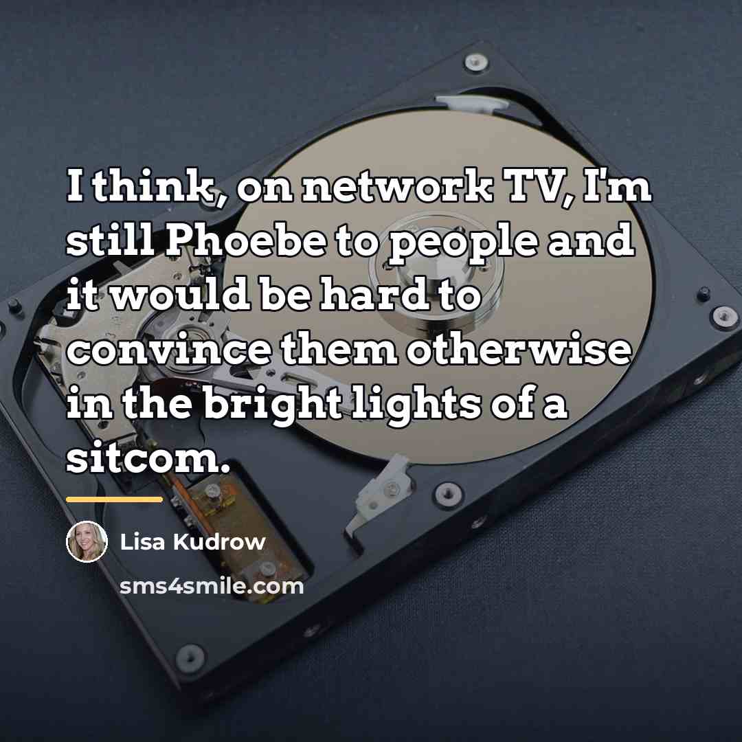 “I think, on network TV, I'm still Phoebe to people…” quote by Lisa Kudrow