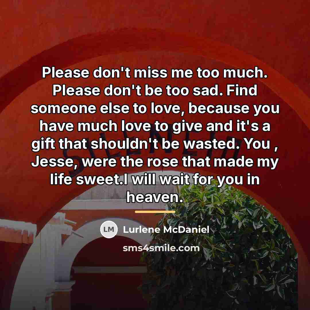 “Please don't miss me too much. Please don't be too…” quote by Lurlene McDaniel