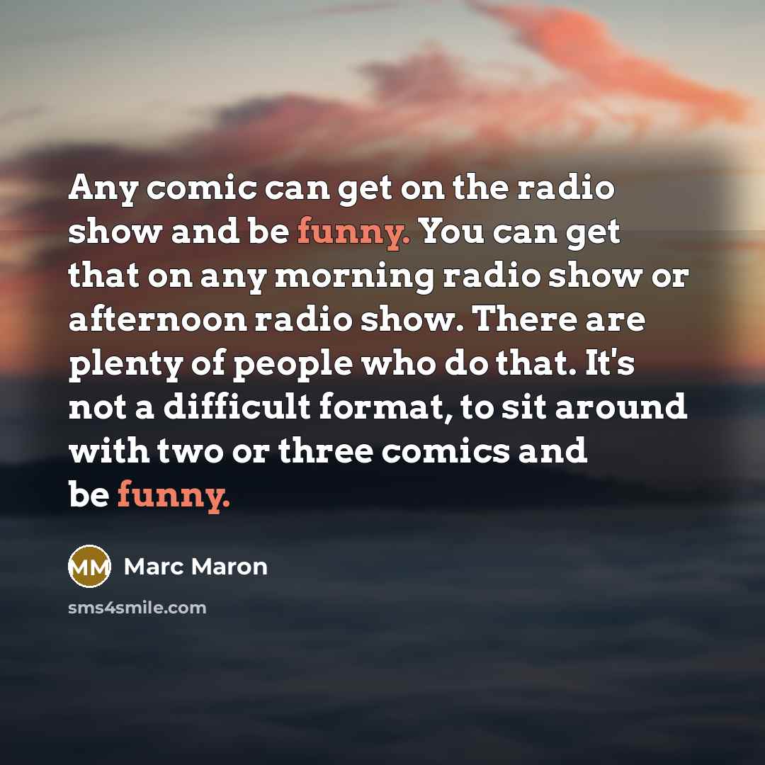 “Any comic can get on the radio show and be…” quote by Marc Maron