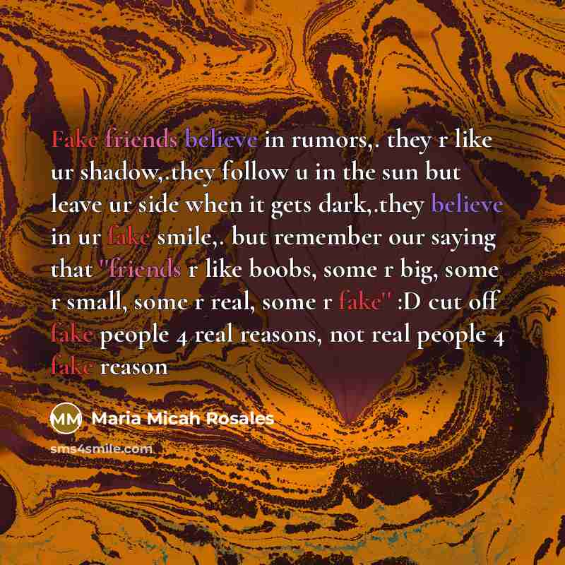 “Fake friends believe in rumors,. they r like ur shadow,.they…” quote by Maria Micah Rosales