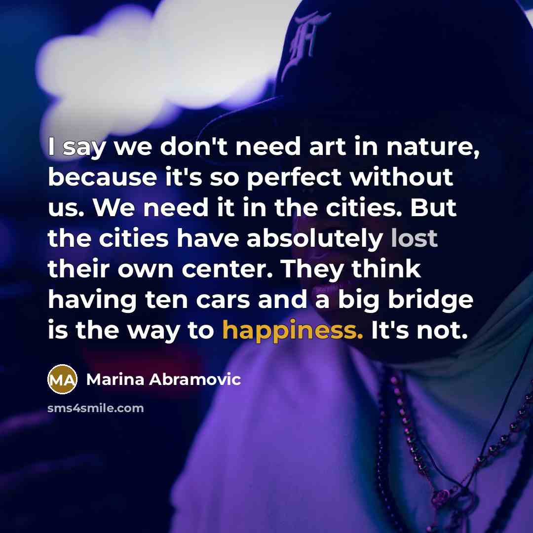 “I say we don't need art in nature, because it's…” quote by Marina Abramovic