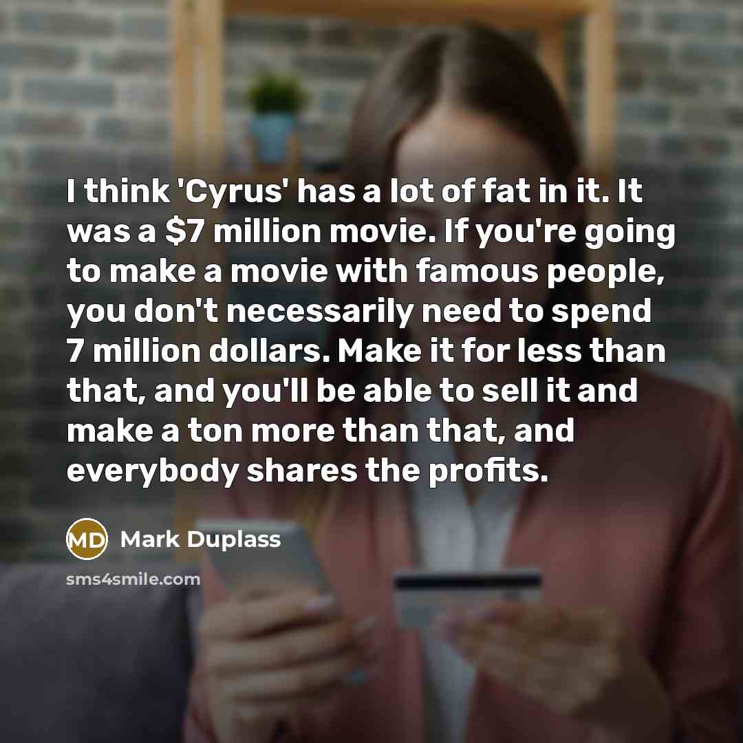 “I think 'Cyrus' has a lot of fat in it.…” quote by Mark Duplass