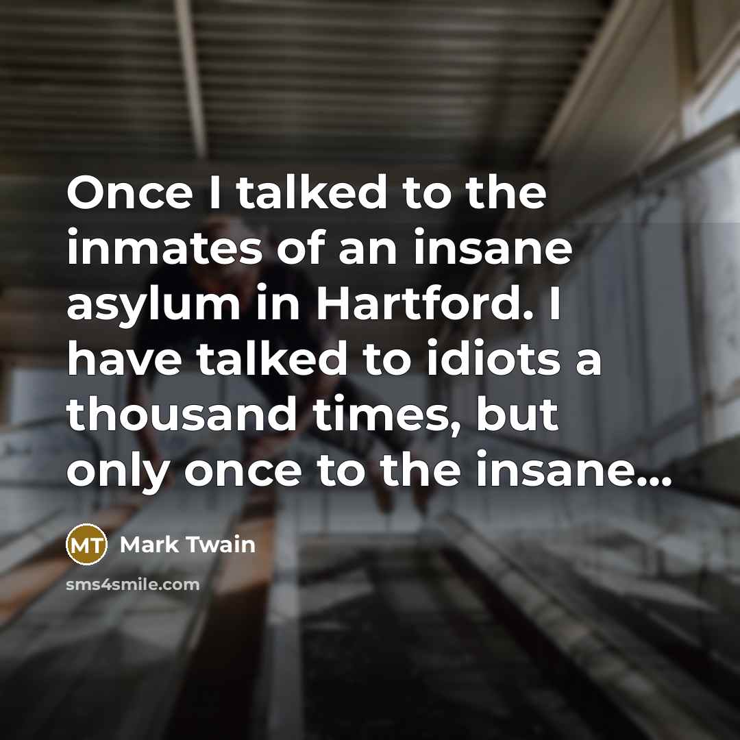 “Once I talked to the inmates of an insane asylum…” quote by Mark Twain