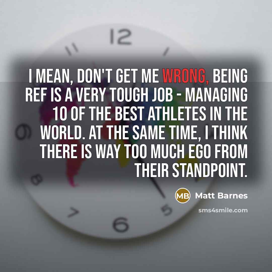 “I mean, don't get me wrong, being ref is a…” quote by Matt Barnes