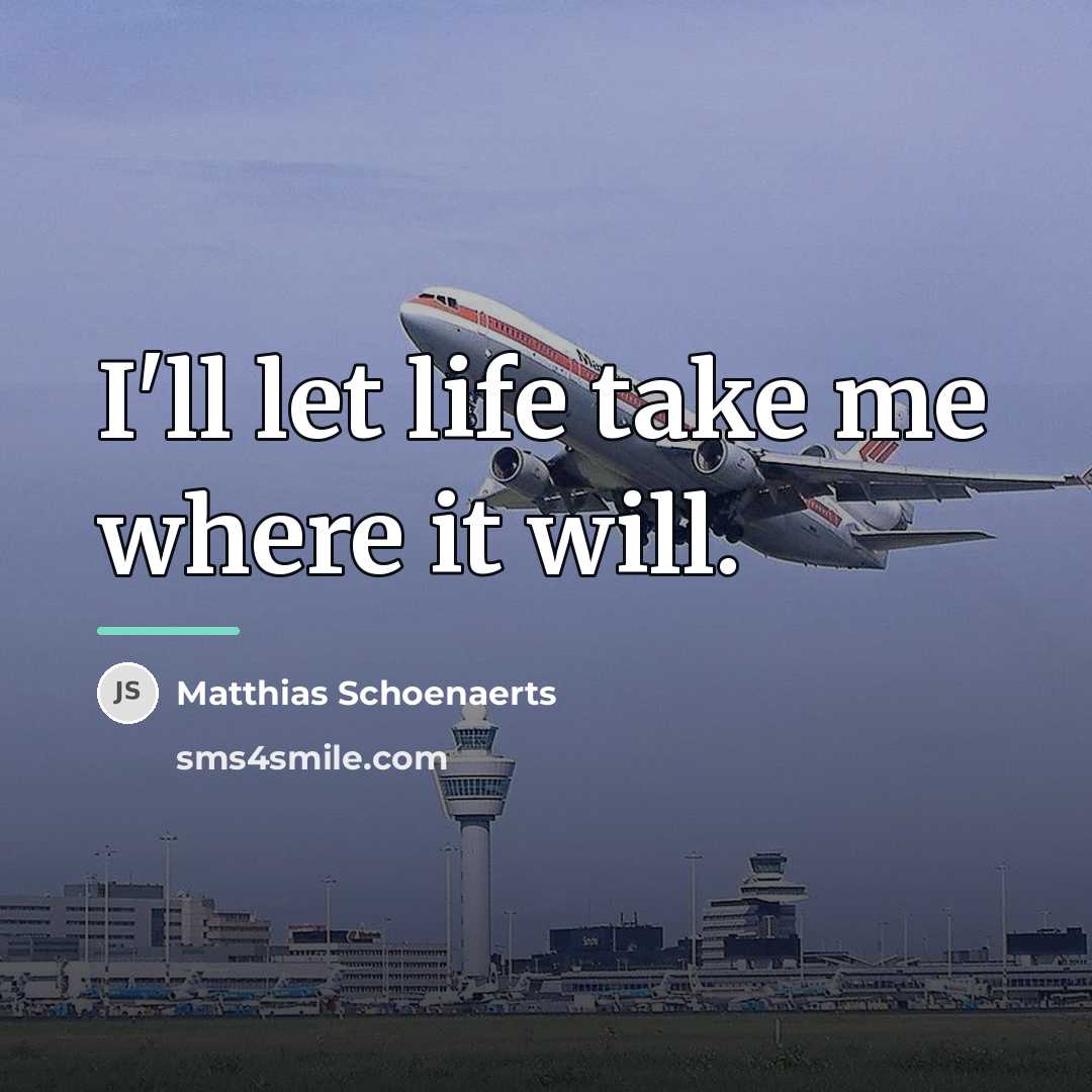 “I'll let life take me where it will.…” quote by Matthias Schoenaerts