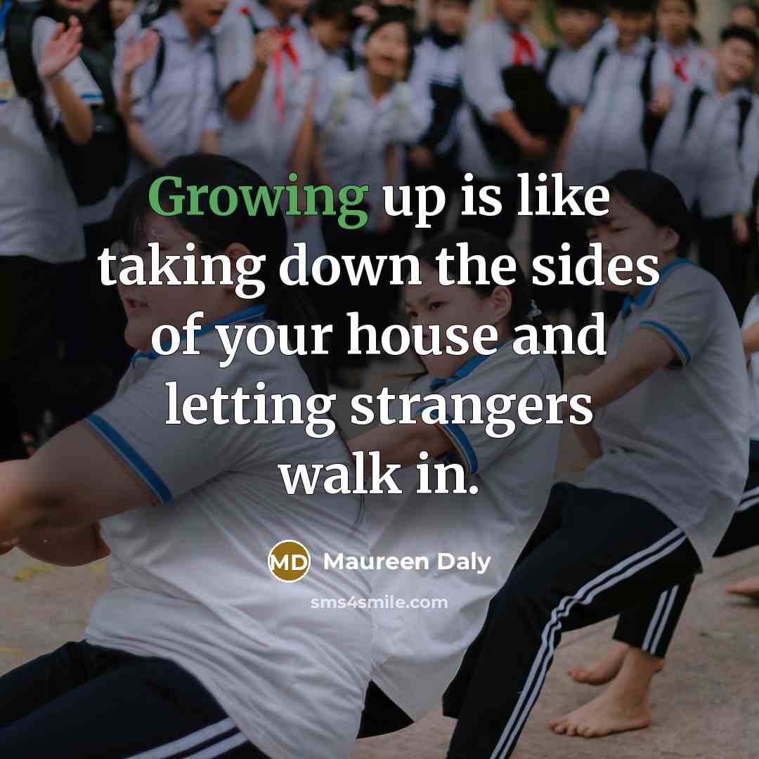 “Growing up is like taking down the sides of your…” quote by Maureen Daly