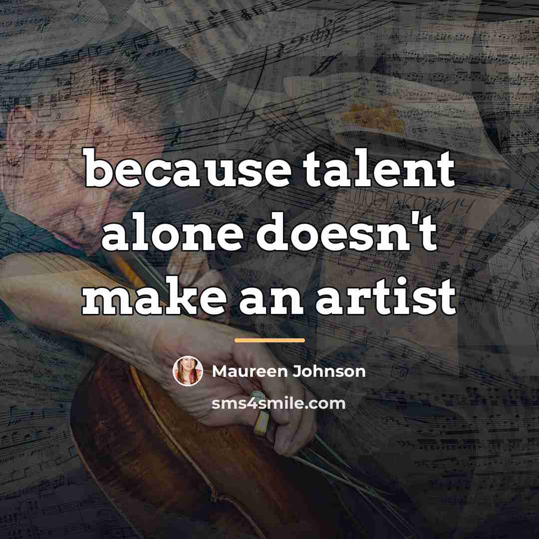 “because talent alone doesn't make an artist…” quote by Maureen Johnson