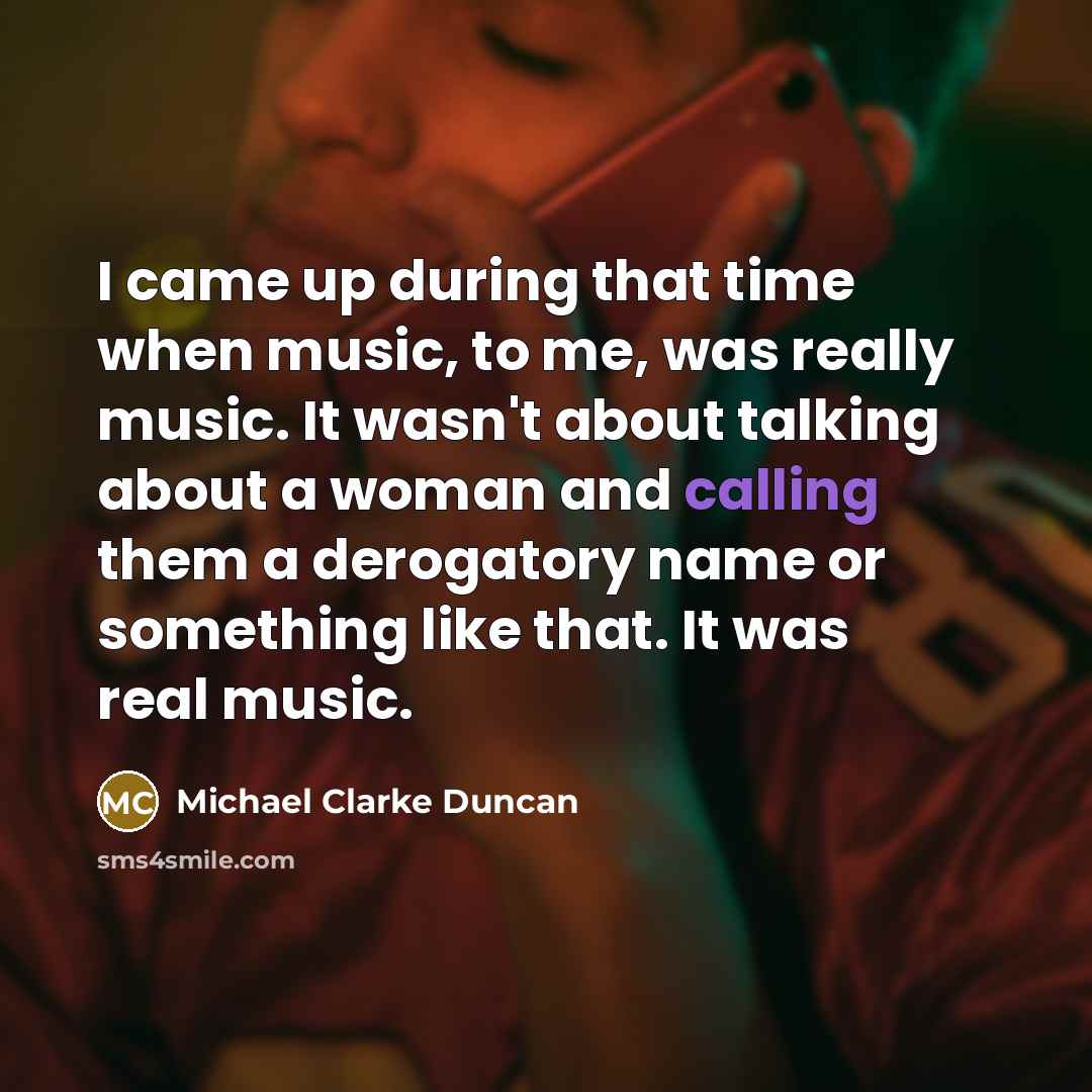 “I came up during that time when music, to me,…” quote by Michael Clarke Duncan