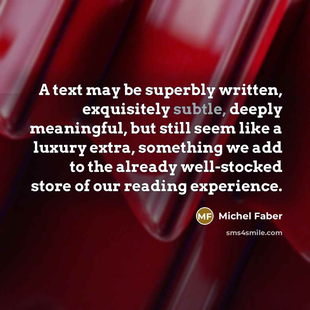 “A text may be superbly written, exquisitely subtle, deeply meaningful,…” quote by Michel Faber