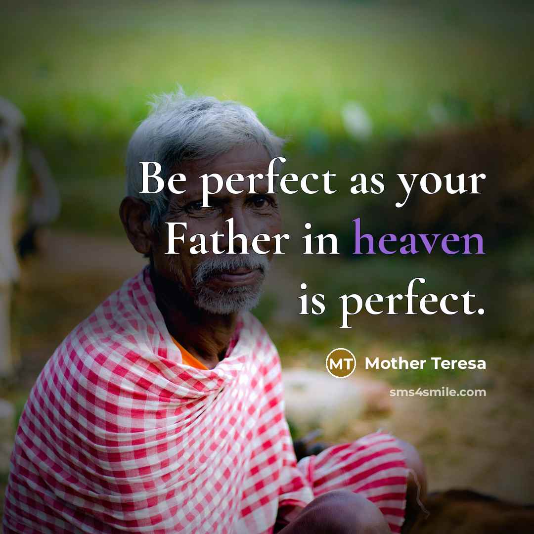 “Be perfect as your Father in heaven is perfect.…” quote by Mother Teresa