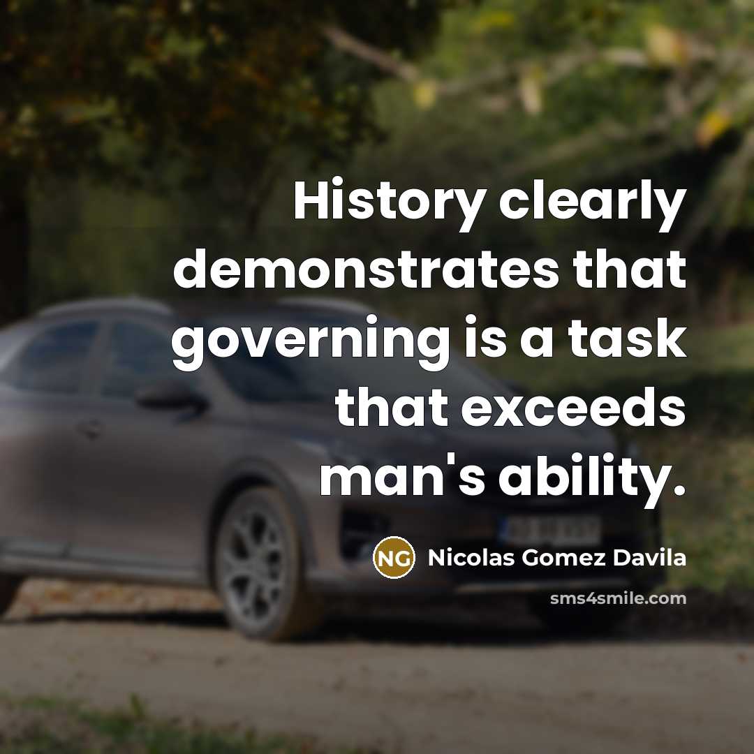 “History clearly demonstrates that governing is a task that exceeds…” quote by Nicolas Gomez Davila