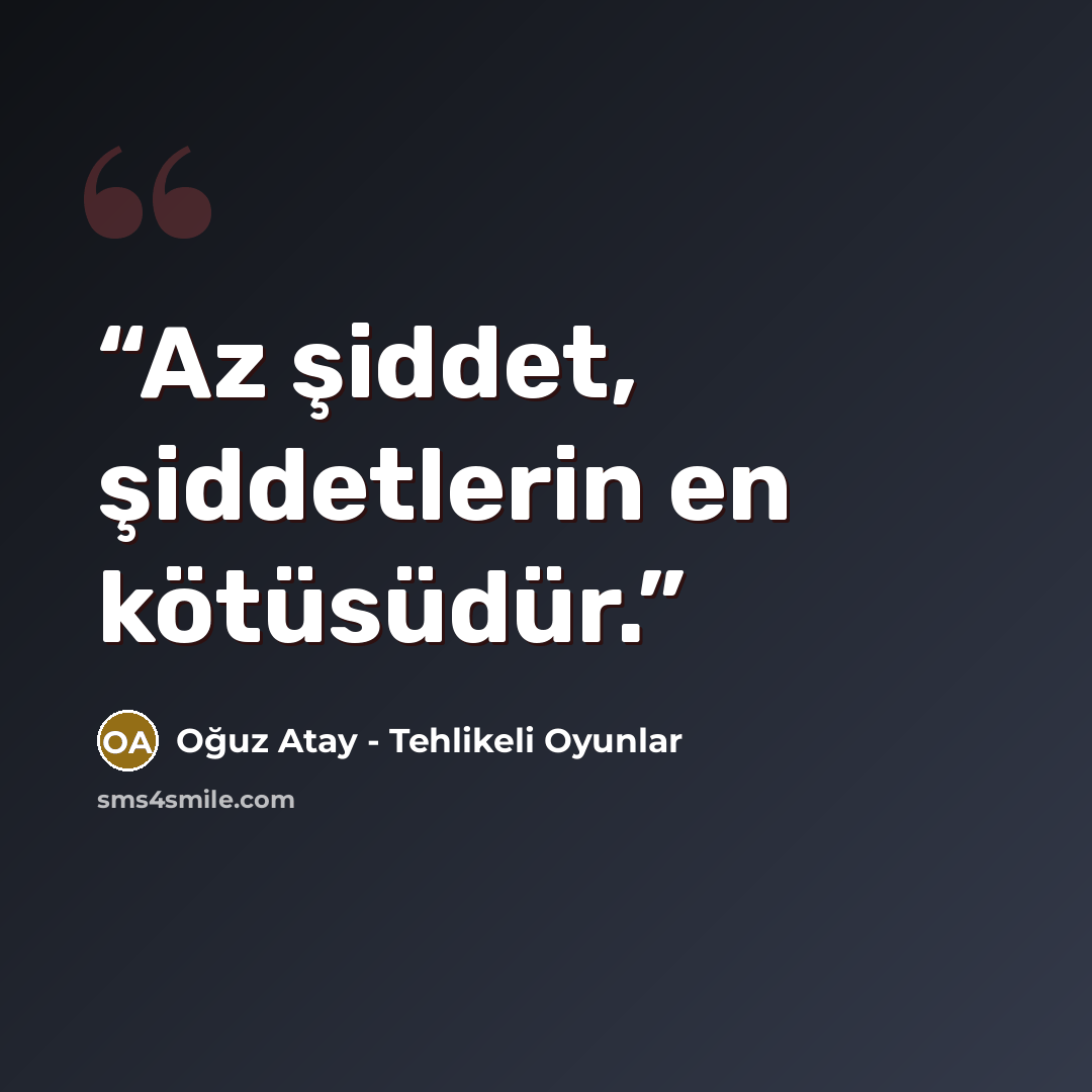 “Az şiddet, şiddetlerin en kötüsüdür.” quote by Oğuz Atay - Tehlikeli Oyunlar