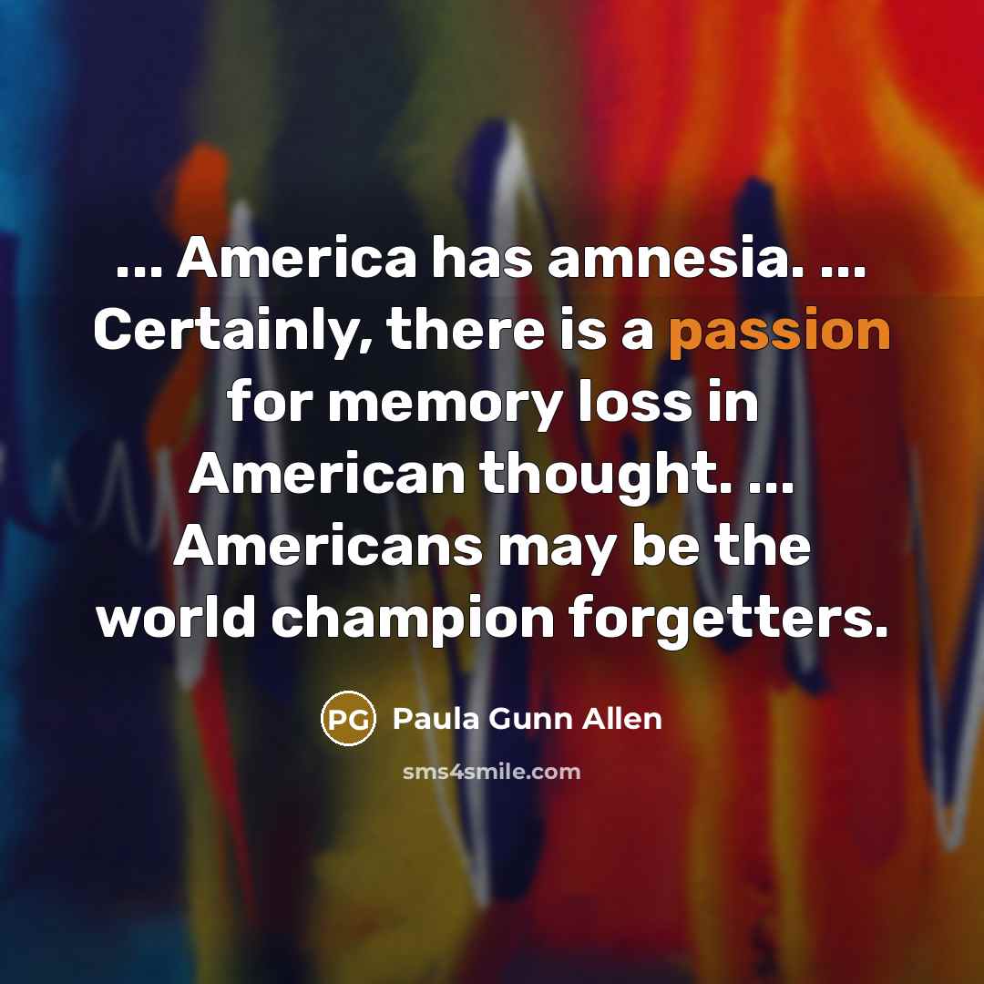 “... America has amnesia. ... Certainly, there is a passion…” quote by Paula Gunn Allen