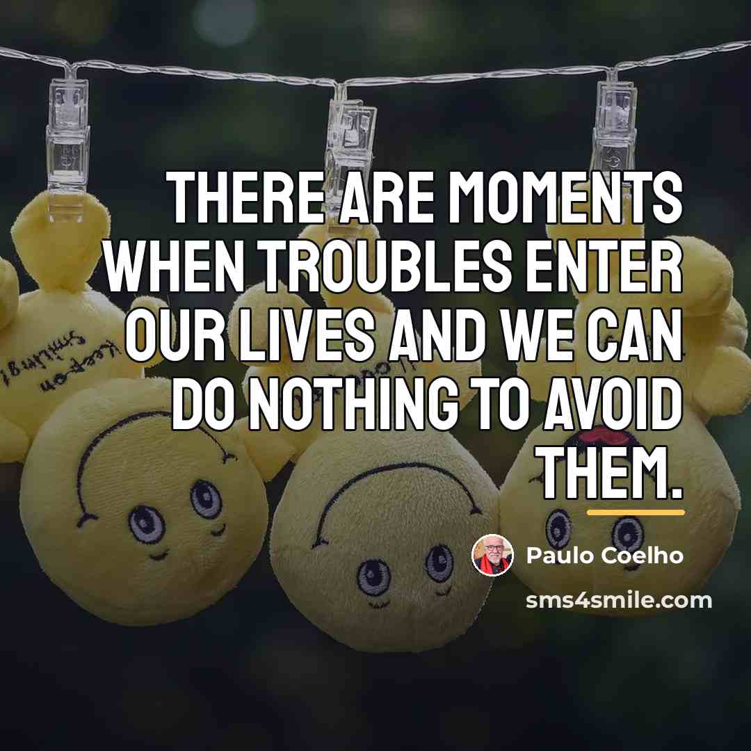 “There are moments when troubles enter our lives and we…” quote by Paulo Coelho
