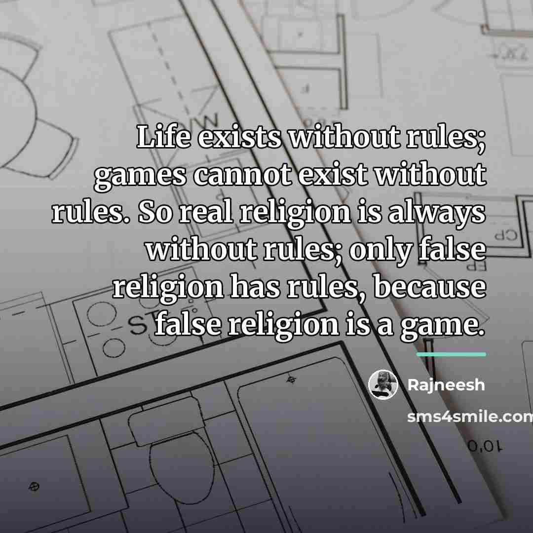 “Life exists without rules; games cannot exist without rules. So…” quote by Rajneesh