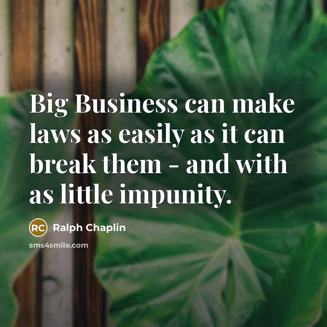 “Big Business can make laws as easily as it can…” quote by Ralph Chaplin