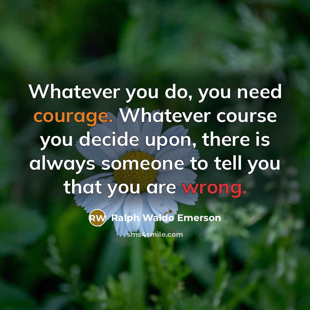 “Whatever you do, you need courage. Whatever course you decide…” quote by Ralph Waldo Emerson
