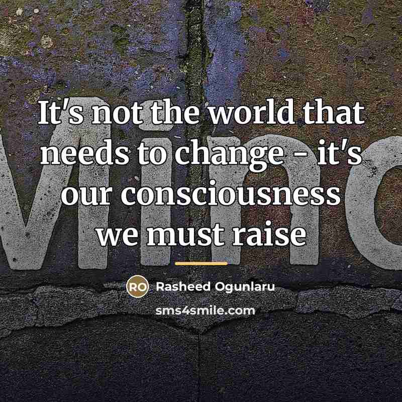 “It's not the world that needs to change - it's…” quote by Rasheed Ogunlaru