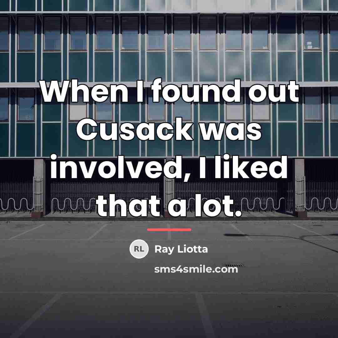 “When I found out Cusack was involved, I liked that…” quote by Ray Liotta