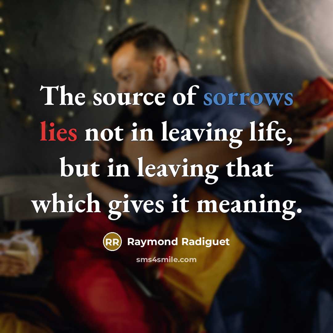 “The source of sorrows lies not in leaving life, but…” quote by Raymond Radiguet