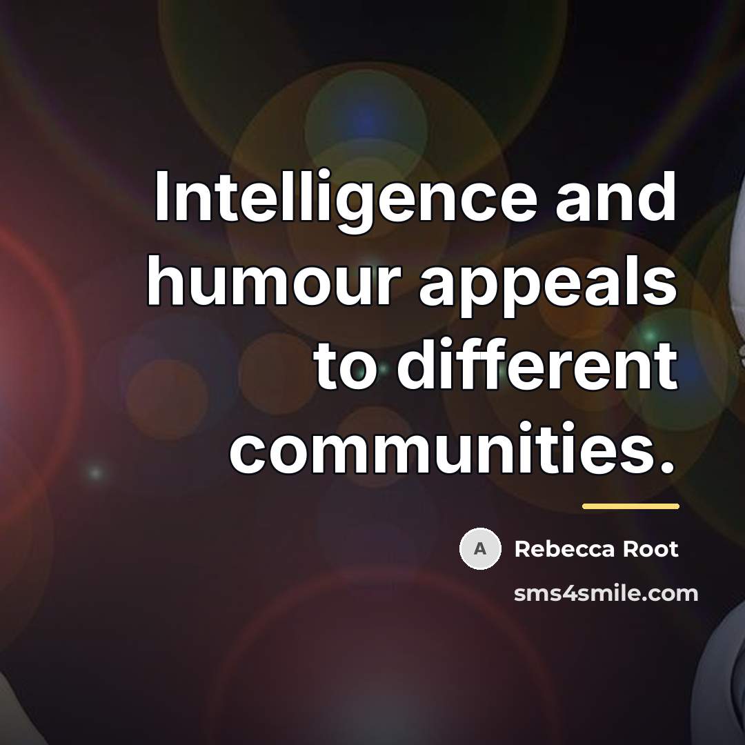 “Intelligence and humour appeals to different communities.…” quote by Rebecca Root