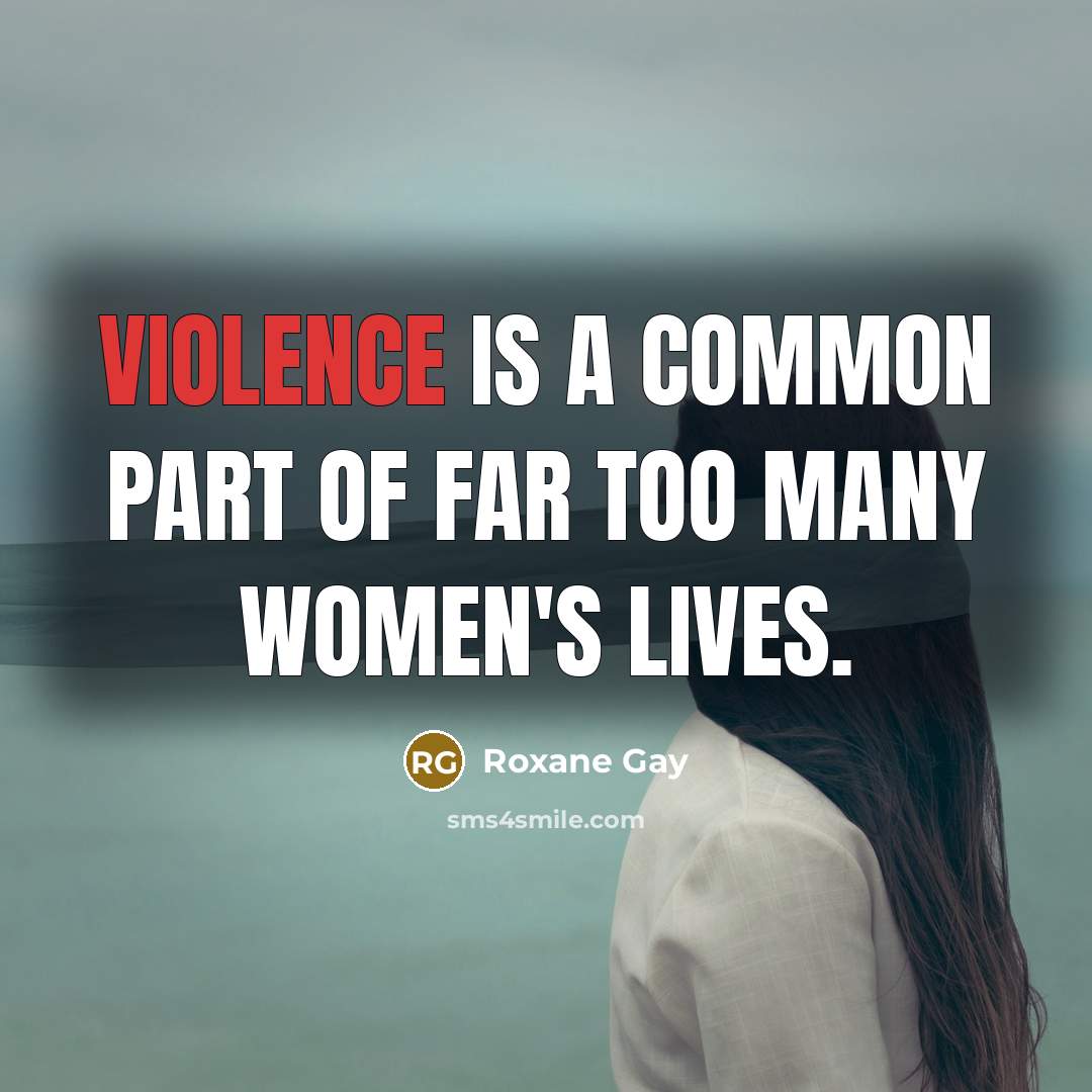 “Violence is a common part of far too many women's…” quote by Roxane Gay