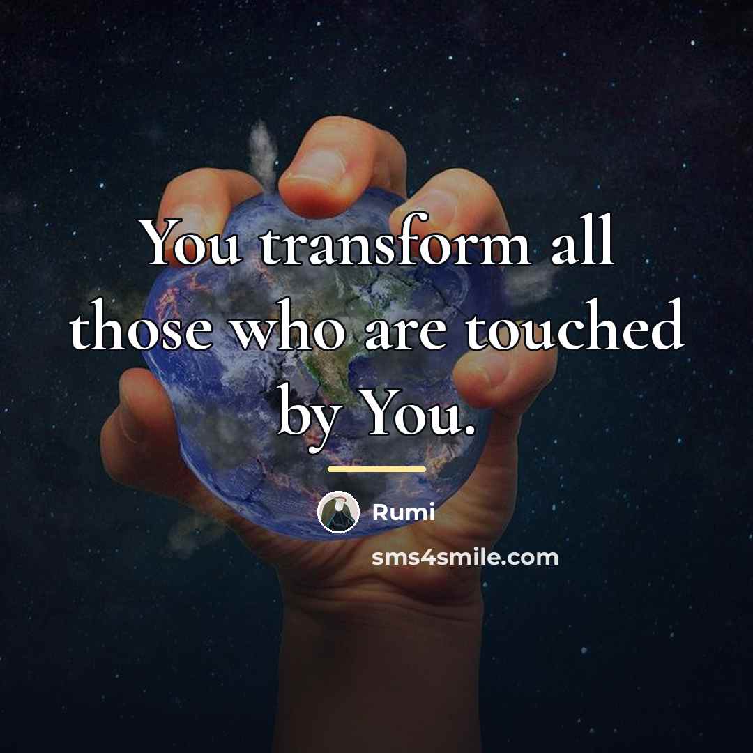 “You transform all those who are touched by You.…” quote by Rumi