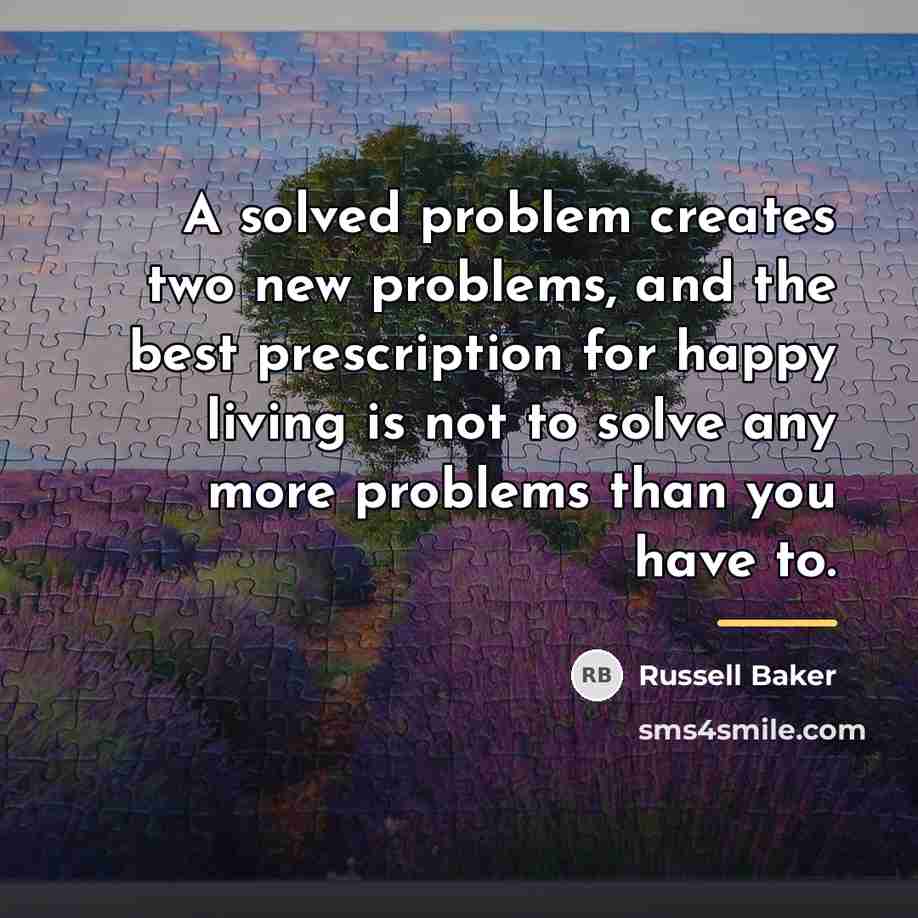 “A solved problem creates two new problems, and the best…” quote by Russell Baker